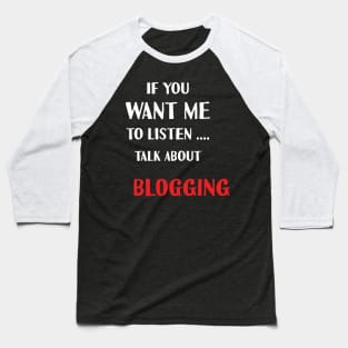 if you want me to listen talk about blogging Baseball T-Shirt